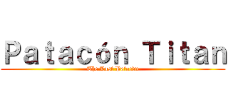 Ｐａｔａｃóｎ Ｔｉｔａｎ (The Last Patacón)