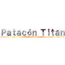 Ｐａｔａｃóｎ Ｔｉｔａｎ (The Last Patacón)