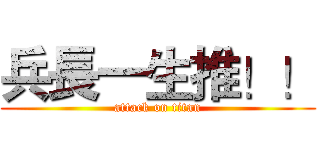 兵長一生推！！ (attack on titan)