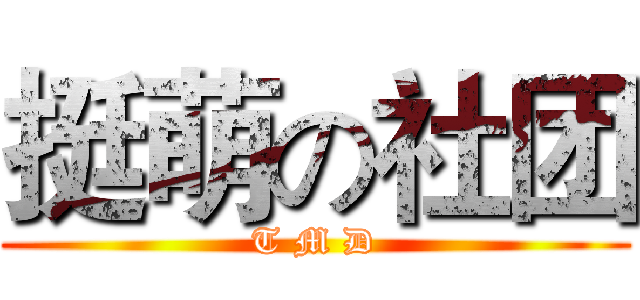 挺萌の社团 (T M D)