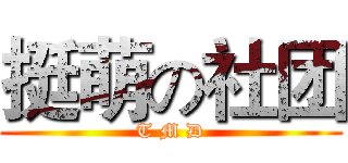 挺萌の社团 (T M D)