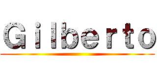 Ｇｉｌｂｅｒｔｏ ()