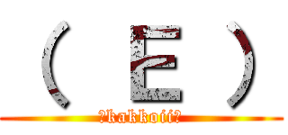 （  Ｅ ） (″kakkoii″)