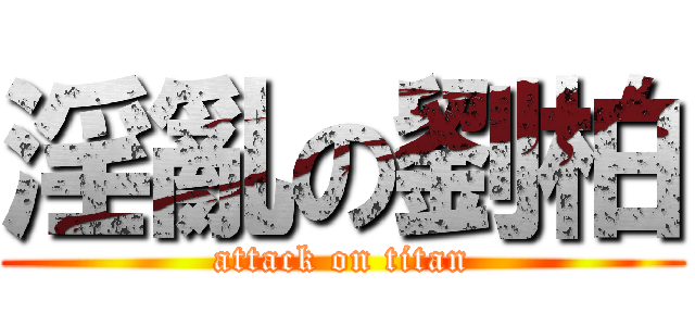 淫亂の劉柏 (attack on titan)