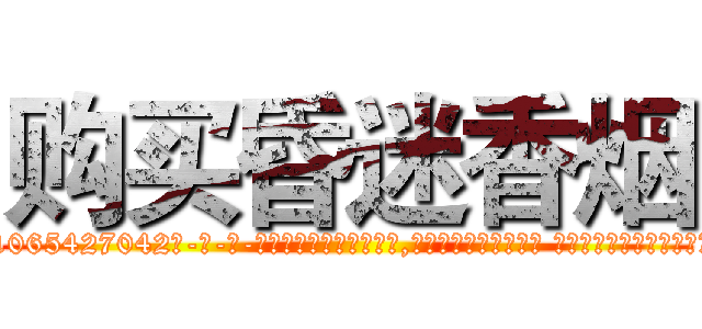 购买昏迷香烟 (购买昏迷香烟【电-话151x68344x817-Q1065427042元-吉-药-业】我们做的是长期生意,靠的是老客户长期支持 购买昏迷香烟在发表了一篇http://sngk.net/Nb8PKE

参考消息网我们做的是长期生意,靠的是老客户长期支持也许我们早该意识到，就连鲍勃·霍斯金斯（金球奖戏剧类电影男主角 
)