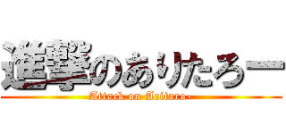 進撃のありたろー (Attack on Aritaro-)