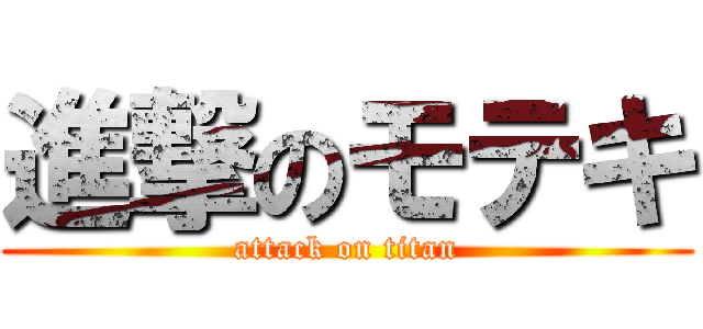 進撃のモテキ (attack on titan)