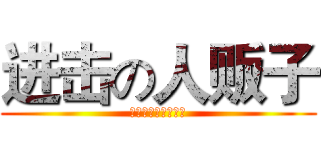 进击の人贩子 (啸天人贩子市场专属)