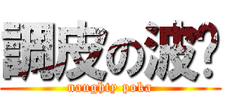 調皮の波卡 (naughty poka)
