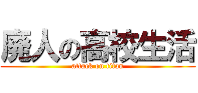 廃人の高校生活 (attack on titan)