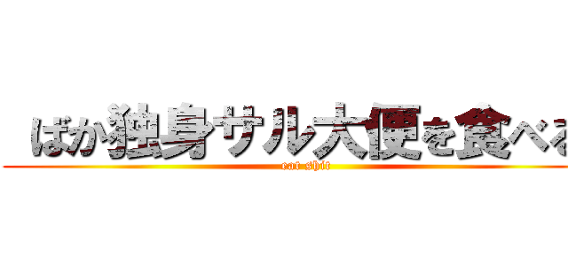  ばか独身サル大便を食べる  (eat shit)