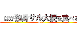  ばか独身サル大便を食べる  (eat shit)