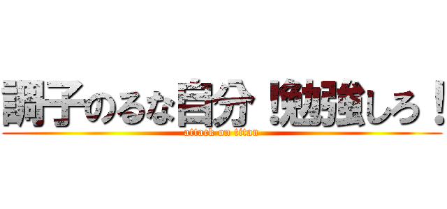 調子のるな自分！勉強しろ！ (attack on titan)