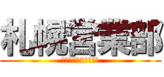 札幌営業部 (～実働とは2件なり～)