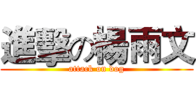 進擊の楊雨文 (attack on dog)