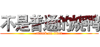 不是普通的烧鸭 (attack on titan)