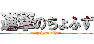 進撃のちょふず (attack on titan)