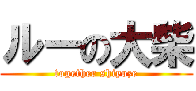 ルーの大柴 (together shiyoze)