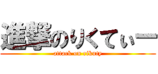 進撃のりくてぃー (attack on rikuty)