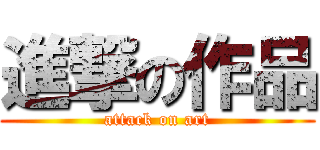 進撃の作品 (attack on art)