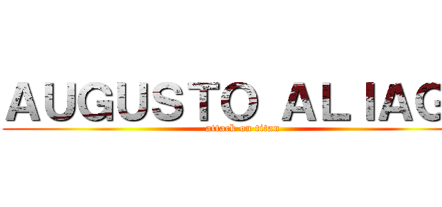 ＡＵＧＵＳＴＯ ＡＬＩＡＧＡ (attack on titan)