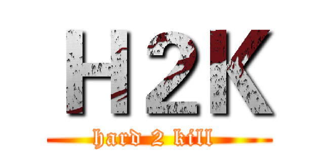 Ｈ２Ｋ (hard 2 kill )