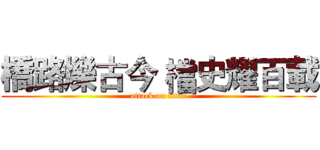 橋路爍古今 檔史耀百載 (attack on titan)