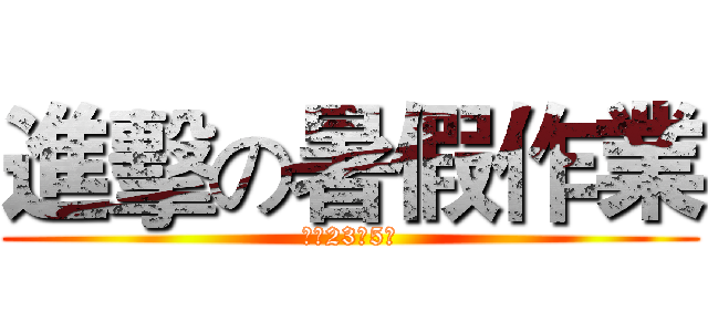 進擊の暑假作業 (八年23班5號)