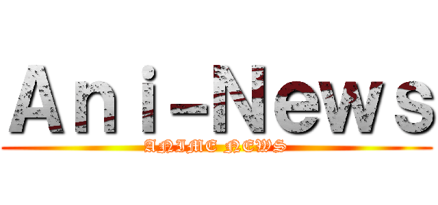 Ａｎｉ－Ｎｅｗｓ (ANIME NEWS)