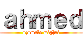 ａｈｍｅｄ (uzumaki mighri)