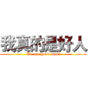 我真的是好人 (We are good man！)