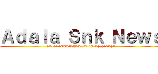 Ａｄａｌａ Ｓｎｋ Ｎｅｗｓ (Votre commentaire est en modération)