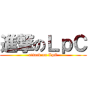 進撃のＬｐＣ (attack on LpC)