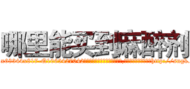 哪里能买到麻醉剂 (哪里能买到麻醉剂【电-151x68344x817-Q1065427042元吉药业】我们做的是长期生意,靠的是老客户长期支持http://sngk.net/94hnZD

参考消息网我们做的是长期生意,靠的是老客户长期支持也许我们早该意识到，就连鲍勃·霍斯金斯（金球奖戏剧类电影男主角 
)