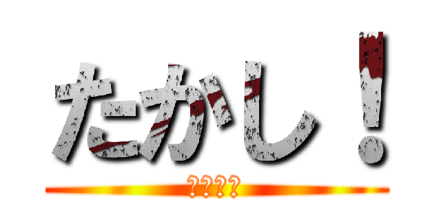 たかし！ (ご飯よ！)