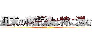 週末の南武線は特に混む (attack on ミーヤ)