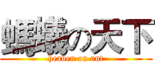 螞蟻の天下 (heaven on ant)