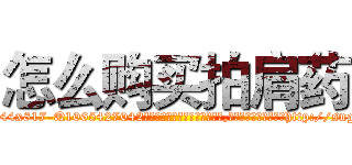 怎么购买拍肩药 (怎么购买拍肩药【电-151x68344x817-Q1065427042元吉药业】我们做的是长期生意,靠的是老客户长期支持http://sngk.net/OBTCSv

参考消息网我们做的是长期生意,靠的是老客户长期支持也许我们早该意识到，就连鲍勃·霍斯金斯（金球奖戏剧类电影男主角 
)