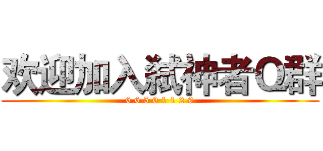 欢迎加入弑神者Ｑ群 (6 6 5 0 1 1 2 9)