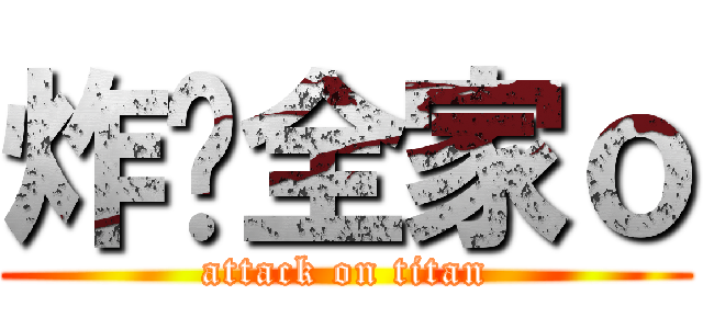 炸你全家ｏ (attack on titan)