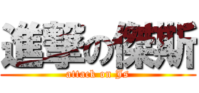 進撃の傑斯 (attack on Js)