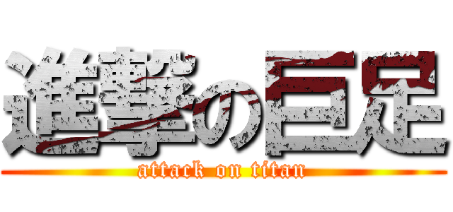 進撃の巨足 (attack on titan)