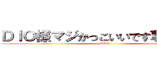 ＤＩＯ様マジかっこいいです尊敬します (DIO)