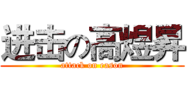进击の高煜昇 (attack on eason)