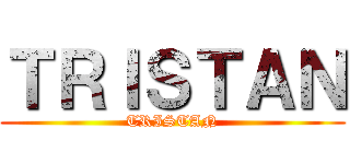 ＴＲＩＳＴＡＮ (TRISTAN)
