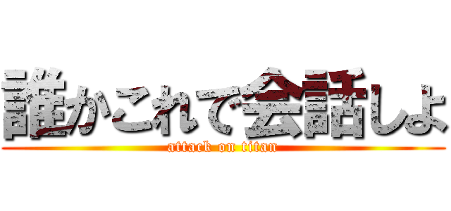 誰かこれで会話しよ (attack on titan)