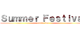 Ｓｕｍｍｅｒ Ｆｅｓｔｉｖａｌ (coming soon)