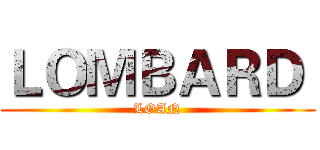 ＬＯＭＢＡＲＤ  (LOAN)