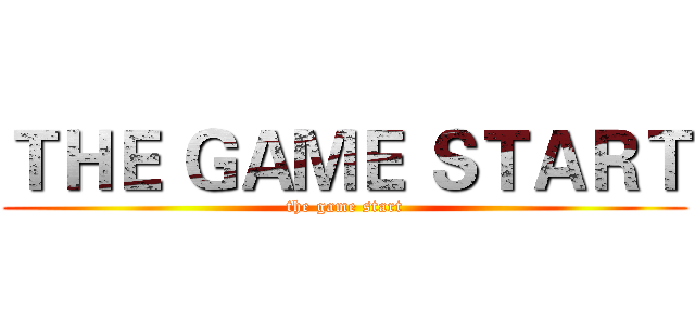 ＴＨＥ ＧＡＭＥ ＳＴＡＲＴ (the game start)