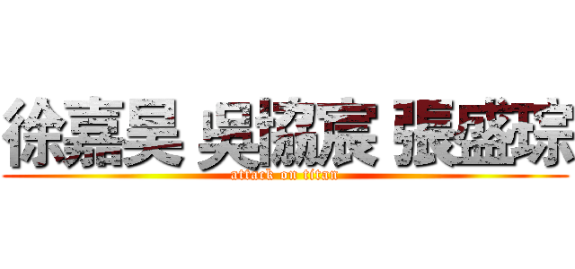 徐嘉昊 吳協宸 張盛琮 (attack on titan)